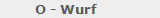 O - Wurf
